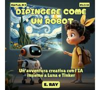 AI PER BAMBINI - DIPINGERE COME UN ROBOT: Un'avventura creativa con l'IA insieme a Luna e Tinker