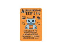 AI per venditori Etsy e più: Come usare AI per creare prodotti, scrivere inserzioni e aumentare le vendite-anche se parti da "0"