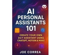 AI Personal Assistants 101: Create Your Own 24/7 Assistant Using ChatGPT, Notion & Make: 2 (The No-Code AI Agent Builder)
