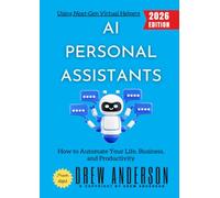 AI Personal Assistants:: How to Automate Your Life, Business, and Productivity Using Next-Gen Virtual Helpers