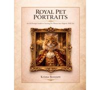 AI Pet Portraits Made Easy: Turn Pet Photos into Royal Masterpieces with AI Prompts: An AI Prompt Guide to Creating Royal Pet Portraits with ChatGPT, Canva AI, Midjourney and more