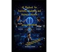 AI Playbook for Teachers, Students, and Business Owners: 33 Free AI Workflows to Save Time, Increase Productivity, and Work Smarter Every Week