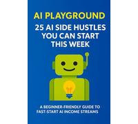 AI Playground: 25 AI Side Hustles You Can Start This Week