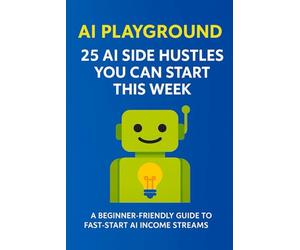 AI Playground: 25 AI Side Hustles You Can Start This Week