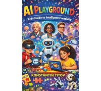 AI Playground: Kid's Guide to Intelligent Creativity: Kid's Journey into the AI World