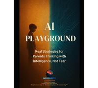 AI PLAYGROUND: Real Strategies for Parents Thinking with Intelligence, Not Fear