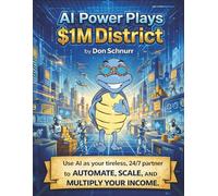 AI Power Plays $1M District: Use A.I. as Your Tireless 24/7 Partner to Automate, Scale, and Multiply Your Income (Blue Tortoise)
