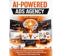 AI-Powered Ads Agency: The Step-by-Step System to Launch, Scale, and Automate a High-Income AI Ads Agency Using ChatGPT, Meta Ads, Google Ads, Smart ... AI Tools (AI-POWERED BUSINESSES)