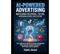 AI-Powered Advertising: Mastering Facebook, TikTok, Instagram, Google, and YouTube