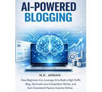 AI-Powered Blogging: How Beginners Can Leverage AI to Build a High-Traffic Blog, Dominate Low-Competition Niches, and Earn Consistent Passive Income Online (AI & DATA BUSINESS SERIES)