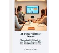 AI-Powered Blue Ocean: Mastering GEO Strategy and Business Leadership in a Tariff War Economy (Business Mastery 4.0: Leading in a Technology-Transformed Era)