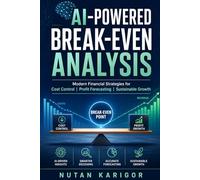 AI-Powered Break-Even Analysis: Modern Financial Strategies for Cost Control, Profit Forecasting, and Sustainable Growth (Artificial Intelligence)