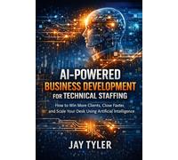 AI-Powered Business Development for Technical Staffing: How to Win More Clients, Close Faster, and Scale Your Desk Using Artificial Intelligence