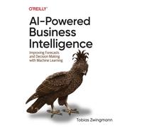AI-Powered Business Intelligence : Improving Forecasts and Decision Making with Machine Learning