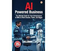 AI-Powered Business: The Ultimate Guide for Teen Entrepreneurs & SMEs to Work Smarter, Faster, and Bigger (Edition1st)