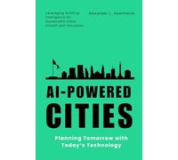 AI-Powered Cities: Planning Tomorrow with Today’s Technology: Leveraging Artificial Intelligence for Sustainable Urban Growth and Innovation