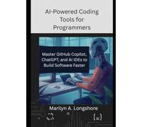 AI-Powered Coding Tools for Programmers: Master GitHub Copilot, ChatGPT, and AI IDEs to Build Software Faster