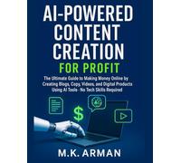 AI-Powered Content Creation for Profit: The Ultimate Guide to Making Money Online by Creating Blogs, Copy, Videos, and Digital Products Using AI ... (AI-Powered Business Blueprint Series)
