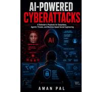 AI-Powered Cyberattacks: A Defender's Playbook for Deepfakes, Agentic Threats, and Machine-Speed Social Engineering (Cybersecurity & Ethical Hacking Mastery)