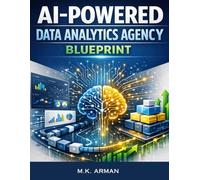 AI-Powered Data Analytics Agency Blueprint: Step-By-Step System For Offering Data Analytics Services, Using Artificial Intelligence, BI Tools, ... And Scaling Your Agency: 3 (AI AGENCY SERIES)