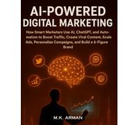 AI-Powered Digital Marketing: How Smart Marketers Use AI, ChatGPT, and Automation to Boost Traffic, Create Viral Content, Scale Ads, Personalize ... a 6-Figure Brand (Modern Marketing Series)