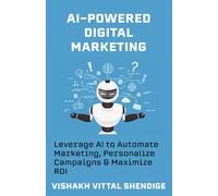 AI-Powered Digital Marketing: Leverage AI to Automate Marketing, Personalize Campaigns & Maximize ROI