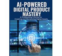 AI-Powered Digital Product Mastery: A Professional Course for Creating and Monetizing Digital Assets