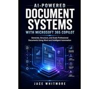 AI-POWERED DOCUMENT SYSTEMS WITH MICROSOFT 365 COPILOT: Generate, Structure, and Scale Professional Documents Using Word and Intelligent Automation