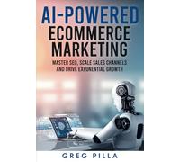 AI POWERED ECOMMERCE MARKETING: Master SEO, Scale Sales Channels and Drive Exponential Growth