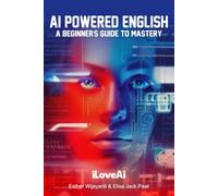 AI Powered English: A Beginner's Guide To Mastery (Artificial Intelligence)