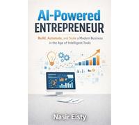 AI-Powered Entrepreneur: Build, Automate, and Scale a Modern Business in the Age of Intelligent Tools