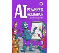 AI-Powered Facilitation: Transforming Workshops from Preparation to Execution (The Learning Architect Series)
