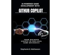 AI-Powered Game Development with GitHub Copilot: From Beginner Scripts to Pro-Level Game Mechanics