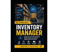 AI-Powered Inventory Manager: Using AI to Improve Forecasting, Reduce Waste, and Optimize Supply Chain Performance
