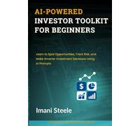 AI-Powered Investor Toolkit for Beginners: Learn to Spot Opportunities, Track Risk, and Make Smarter Investment Decisions Using AI Prompts (Automate & Elevate Series)