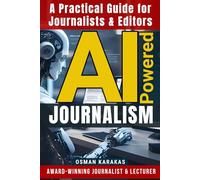 AI-Powered JOURNALISM: A Practical Guide for Journalists & Editors: 23 (JOURNALISM SERIES)
