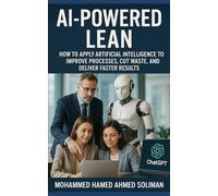 AI-Powered Lean: How to Apply Artificial Intelligence to Improve Processes, Cut Waste, and Deliver Faster Results (Lean Foundations & Advanced AI Applications Series)