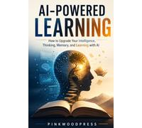 AI-Powered Learning: How to Upgrade Your Intelligence, Thinking, Memory, and Learning with AI (AI Success Series)