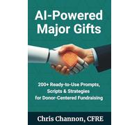 AI-Powered Major Gifts: 200+ Ready-to-Use Prompts, Scripts & Strategies for Donor-Centered Fundraising