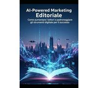 AI-Powered Marketing Editoriale: come aumentare i lettori e padroneggiare gli strumenti digitali per il successo (New Horizons Business)