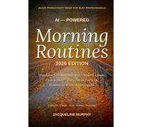 AI-Powered Morning Routines: Transform Your Mornings with ChatGPT, Claude, Grok & More - Build Focus, Energy, and Momentum Without Burning Out (AI-Powered Routines)