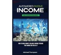AI POWERED PASSIVE INCOME: HOW TO BUILD SMART, SCALABLE INCOME STREAMS THAT WORKS FOR YOU 24/7