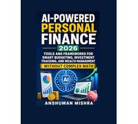 AI-Powered Personal Finance 2026: Tools and Frameworks for Smart Budgeting Investment Tracking and Wealth Management Without Complex Math (AI in Creator Series 2026)