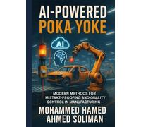 AI-Powered Poka Yoke: Modern Methods for Mistake-Proofing and Quality Control in Lean Manufacturing (Lean Foundations & Advanced AI Applications Series)