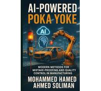 AI-Powered Poka Yoke: Modern Methods for Mistake-Proofing and Quality Control in Lean Manufacturing (Lean Foundations & Advanced AI Applications Series)