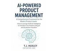 AI-Powered Product Management: A Comprehensive Framework for the Modern Product Leader