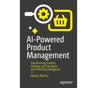 AI-Powered Product Management: Transforming Product Strategy and Execution with Artificial Intelligence
