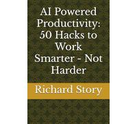 AI Powered Productivity: 50 Hacks to Work Smarter - Not Harder