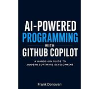 AI-Powered Programming with GitHub Copilot: A Hands-On Guide to Modern Software Development