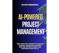 AI-Powered Project Management: 1000+ Practical Prompts to Elevate Strategy, Transform Delivery, Smarter Decision-Making and Empower Teams with AI